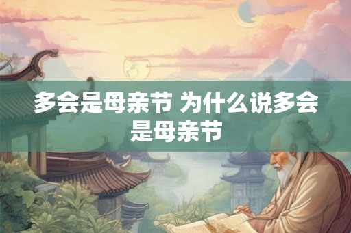 多会是母亲节 为什么说多会是母亲节 多会是母亲节 为什么说多会是母亲节