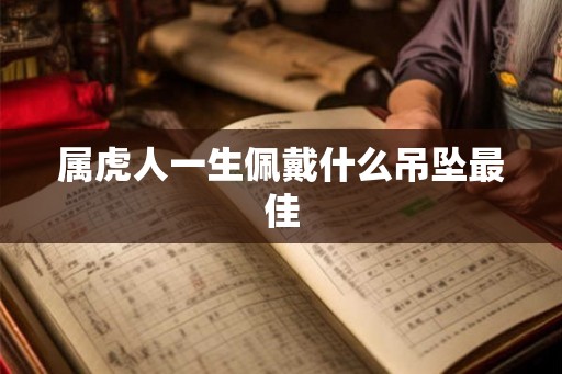 属虎人一生佩戴什么吊坠最佳