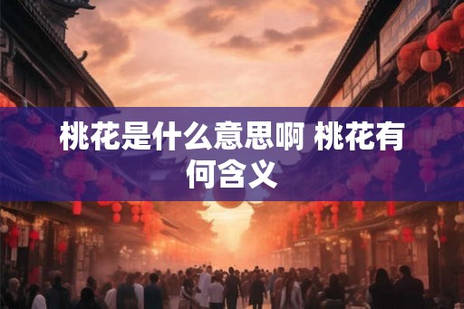 桃花是什么意思啊 桃花有何含义