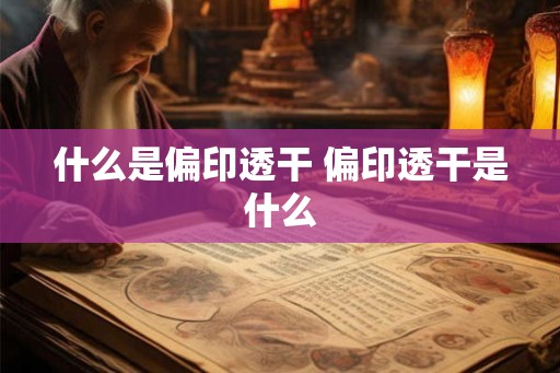 什么是偏印透干 偏印透干是什么