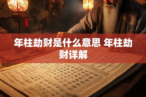 年柱劫财是什么意思 年柱劫财详解