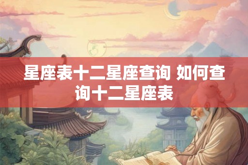 星座表十二星座查询 如何查询十二星座表