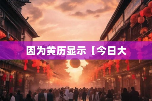 因为黄历显示【今日大