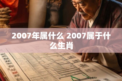 2007年属什么 2007属于什么生肖