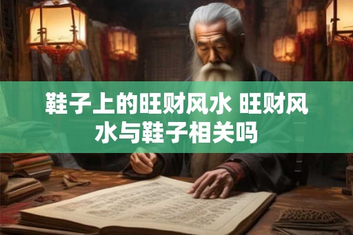 鞋子上的旺财风水 旺财风水与鞋子相关吗