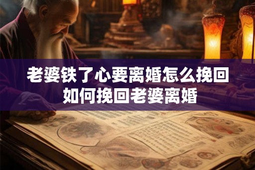 老婆铁了心要离婚怎么挽回 如何挽回老婆离婚