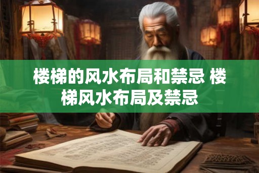 楼梯的风水布局和禁忌 楼梯风水布局及禁忌 楼梯的风水布局和禁忌 楼梯风水布局及禁忌