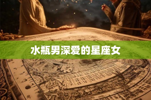 水瓶男深爱的星座女