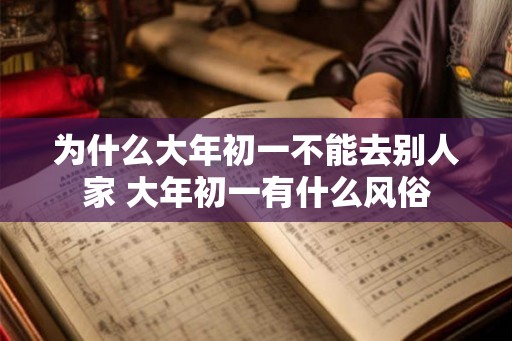 为什么大年初一不能去别人家 大年初一有什么风俗
