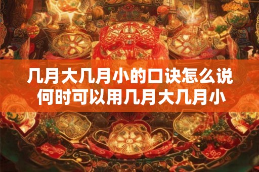 几月大几月小的口诀怎么说 何时可以用几月大几月小来形容婴儿