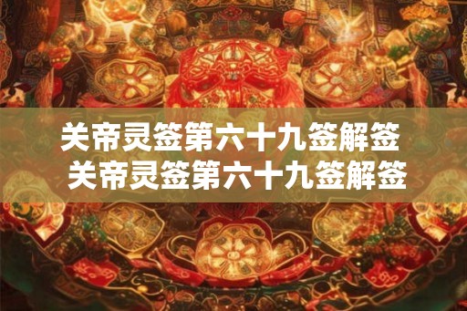 关帝灵签第六十九签解签  关帝灵签第六十九签解签求子