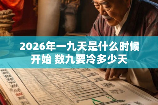 2026年一九天是什么时候开始 数九要冷多少天