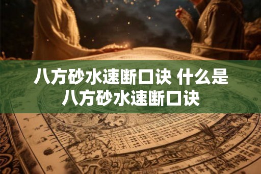 八方砂水速断口诀 什么是八方砂水速断口诀 八方砂水速断口诀 什么是八方砂水速断口诀