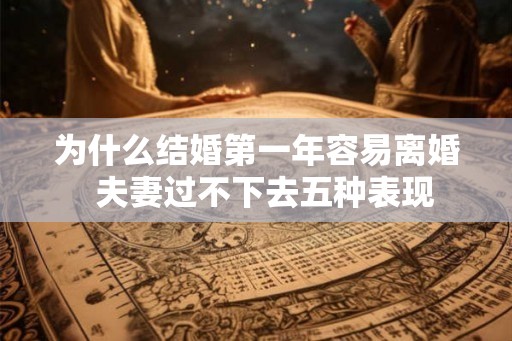 为什么结婚第一年容易离婚  夫妻过不下去五种表现