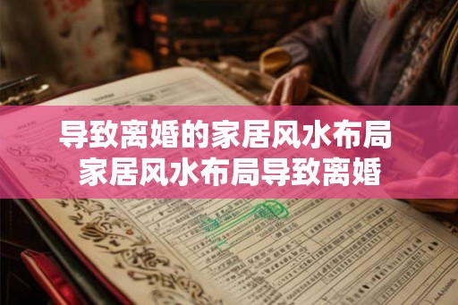 导致离婚的家居风水布局 家居风水布局导致离婚
