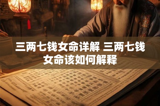 三两七钱女命详解 三两七钱女命该如何解释