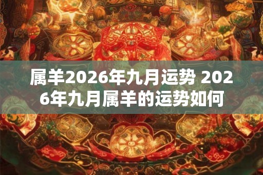属羊2026年九月运势 2026年九月属羊的运势如何