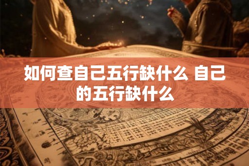 如何查自己五行缺什么 自己的五行缺什么