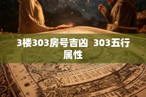 3楼303房号吉凶  303五行属性