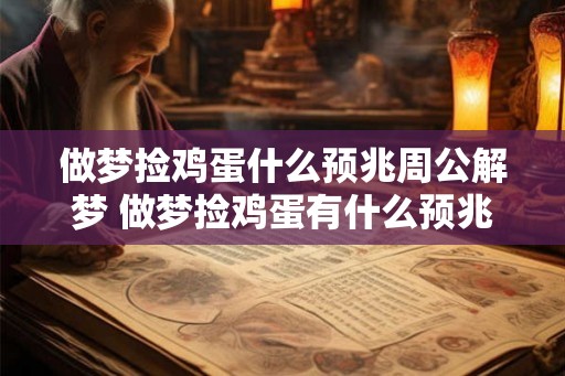 做梦捡鸡蛋什么预兆周公解梦 做梦捡鸡蛋有什么预兆 做梦捡鸡蛋什么预兆周公解梦 做梦捡鸡蛋有什么预兆