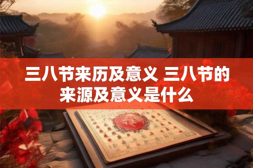 三八节来历及意义 三八节的来源及意义是什么