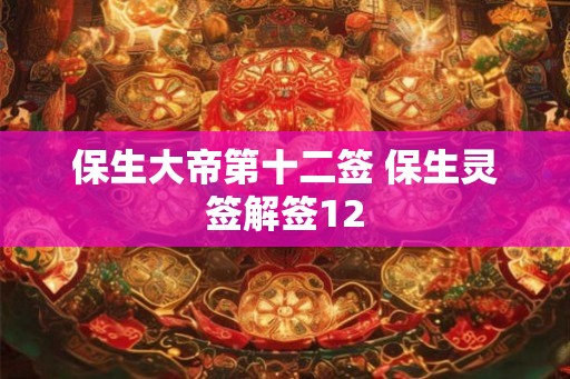 保生大帝第十二签 保生灵签解签12