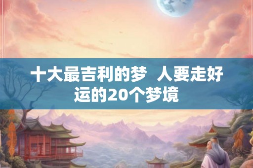 十大最吉利的梦  人要走好运的20个梦境