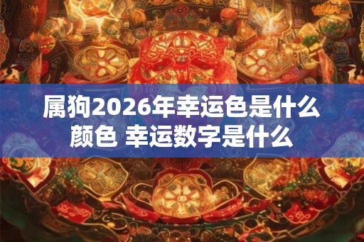属狗2026年幸运色是什么颜色 幸运数字是什么