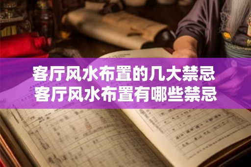 客厅风水布置的几大禁忌 客厅风水布置有哪些禁忌 客厅风水布置的几大禁忌 客厅风水布置有哪些禁忌