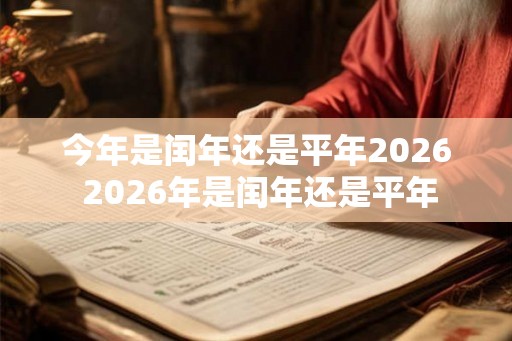 今年是闰年还是平年2026 2026年是闰年还是平年