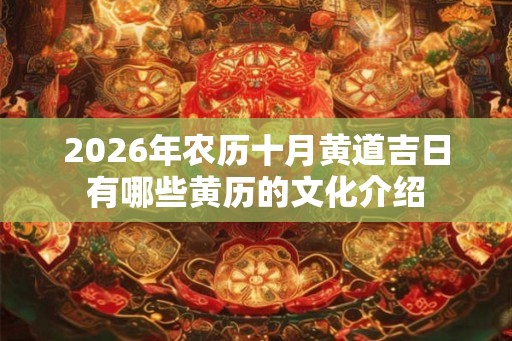 2026年农历十月黄道吉日有哪些黄历的文化介绍