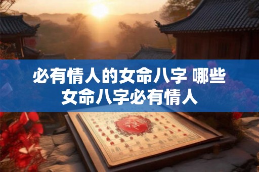 必有情人的女命八字 哪些女命八字必有情人