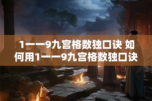 1一一9九宫格数独口诀 如何用1一一9九宫格数独口诀解数独