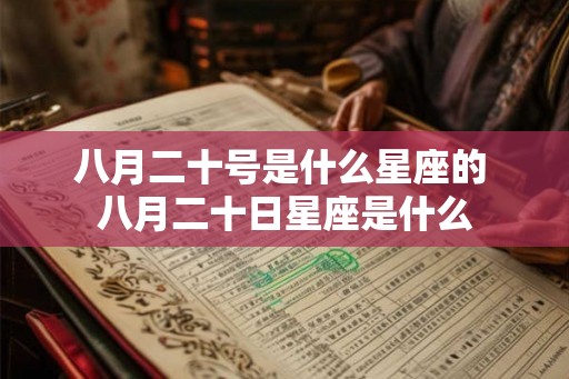 八月二十号是什么星座的 八月二十日星座是什么