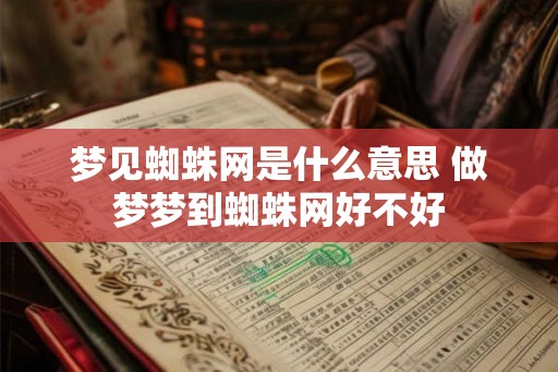 梦见蜘蛛网是什么意思 做梦梦到蜘蛛网好不好