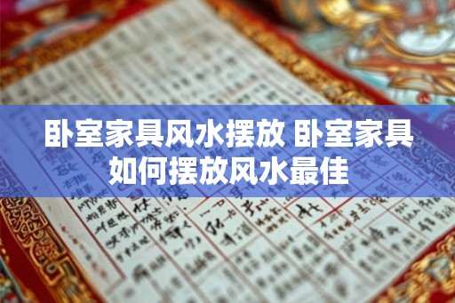 卧室家具风水摆放 卧室家具如何摆放风水最佳