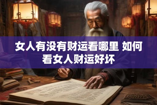 女人有没有财运看哪里 如何看女人财运好坏