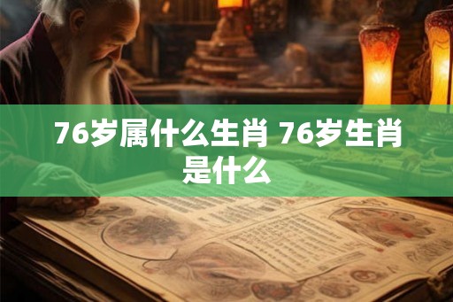 76岁属什么生肖 76岁生肖是什么
