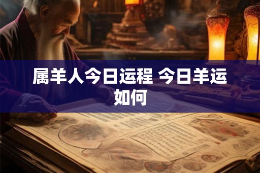 属羊人今日运程 今日羊运如何