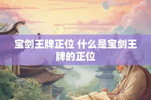 宝剑王牌正位 什么是宝剑王牌的正位