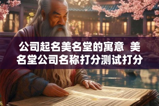 公司起名美名堂的寓意  美名堂公司名称打分测试打分