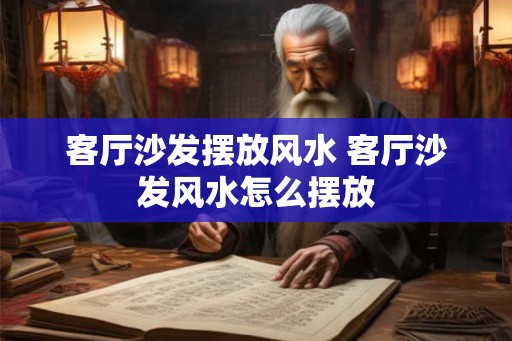 客厅沙发摆放风水 客厅沙发风水怎么摆放