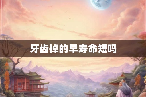 牙齿掉的早寿命短吗
