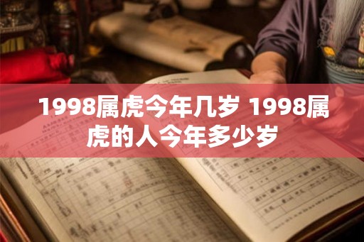 1998属虎今年几岁 1998属虎的人今年多少岁 1998属虎今年几岁 1998属虎的人今年多少岁
