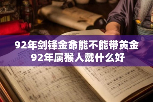 92年剑锋金命能不能带黄金 92年属猴人戴什么好