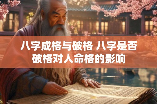 八字成格与破格 八字是否破格对人命格的影响