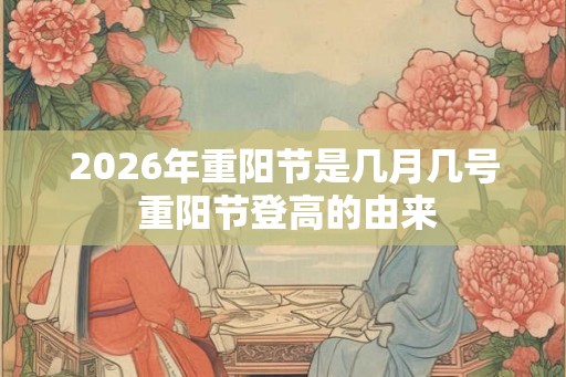 2026年重阳节是几月几号 重阳节登高的由来