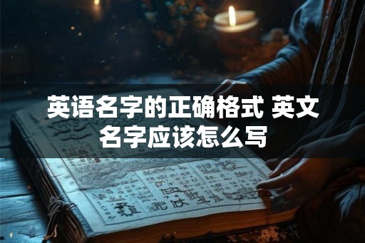 英语名字的正确格式 英文名字应该怎么写