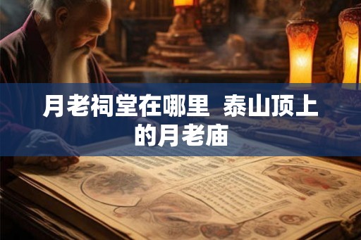 月老祠堂在哪里  泰山顶上的月老庙