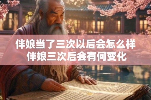 伴娘当了三次以后会怎么样 伴娘三次后会有何变化